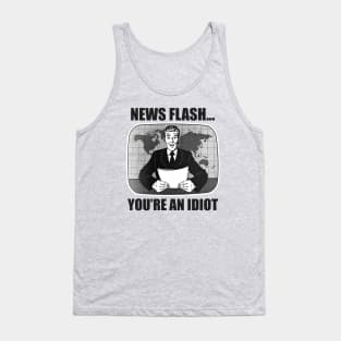 News Flash...You're An Idiot Tank Top